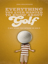 Everything You Ever Wanted to Know About Golf But Were Too Afraid to Ask (eBook)